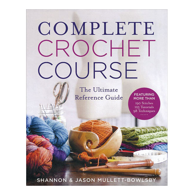 Complete Crochet Course (Shannon Mullett-Bowlsby and Jason Mullett-Bowlsby)
