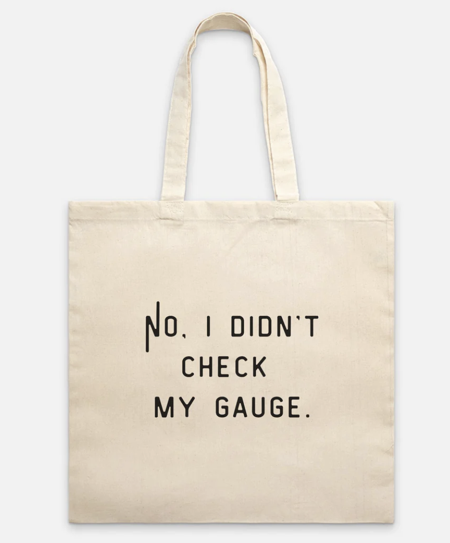 "No, I Didn't Check My Gauge" Tote