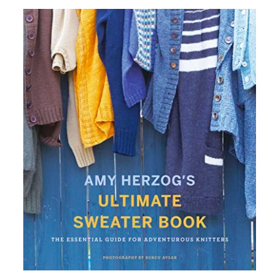 Amy Herzog's Ultimate Sweater Book: The Essential Guide for Adventurous Knitters (Amy Herzog)